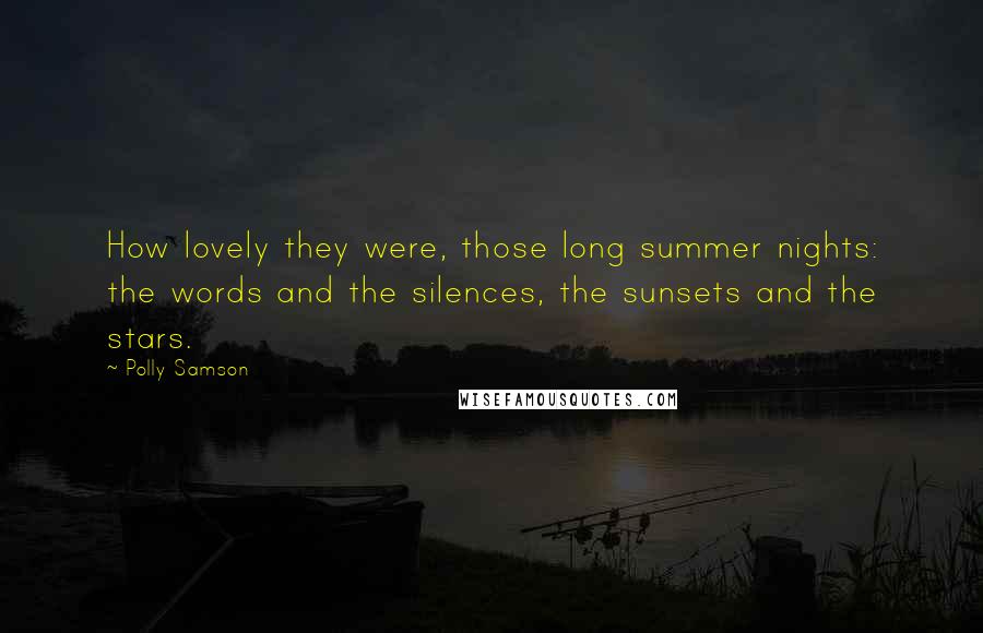 Polly Samson Quotes: How lovely they were, those long summer nights: the words and the silences, the sunsets and the stars.