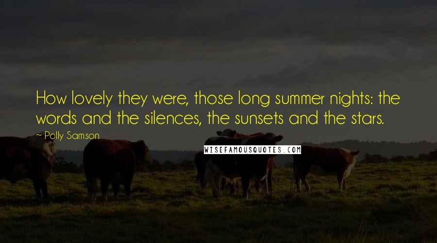 Polly Samson Quotes: How lovely they were, those long summer nights: the words and the silences, the sunsets and the stars.