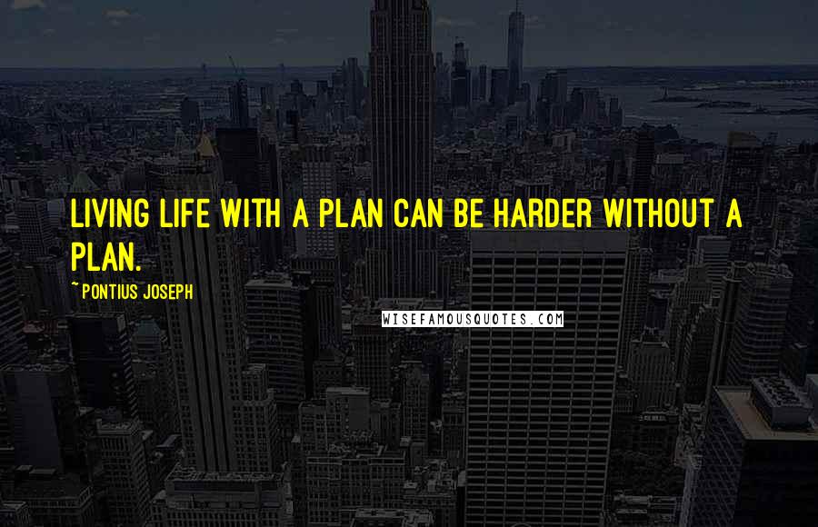 Pontius Joseph Quotes: Living life with a plan can be harder without a plan.