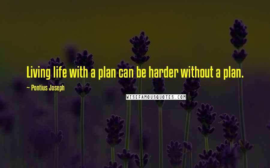 Pontius Joseph Quotes: Living life with a plan can be harder without a plan.