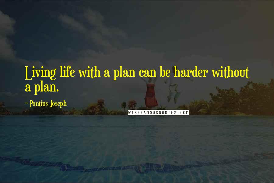 Pontius Joseph Quotes: Living life with a plan can be harder without a plan.