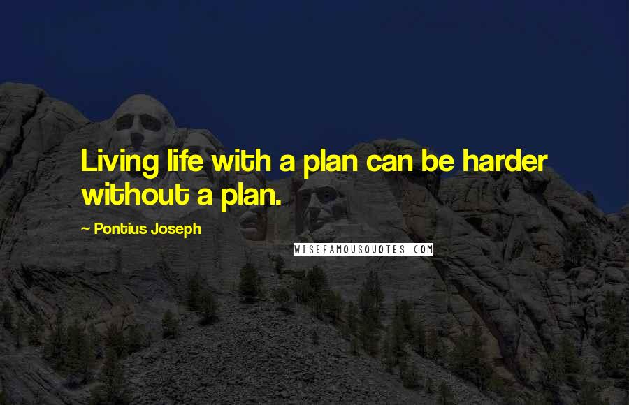 Pontius Joseph Quotes: Living life with a plan can be harder without a plan.