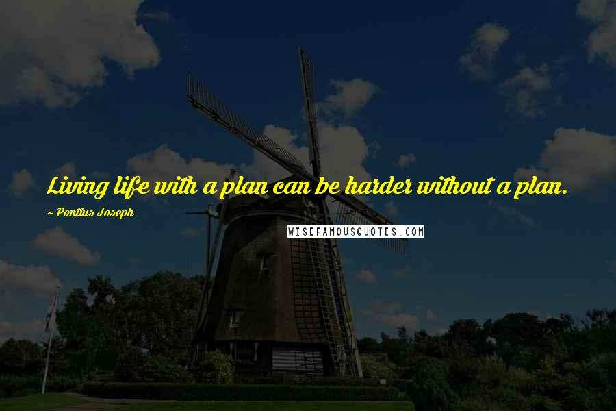 Pontius Joseph Quotes: Living life with a plan can be harder without a plan.