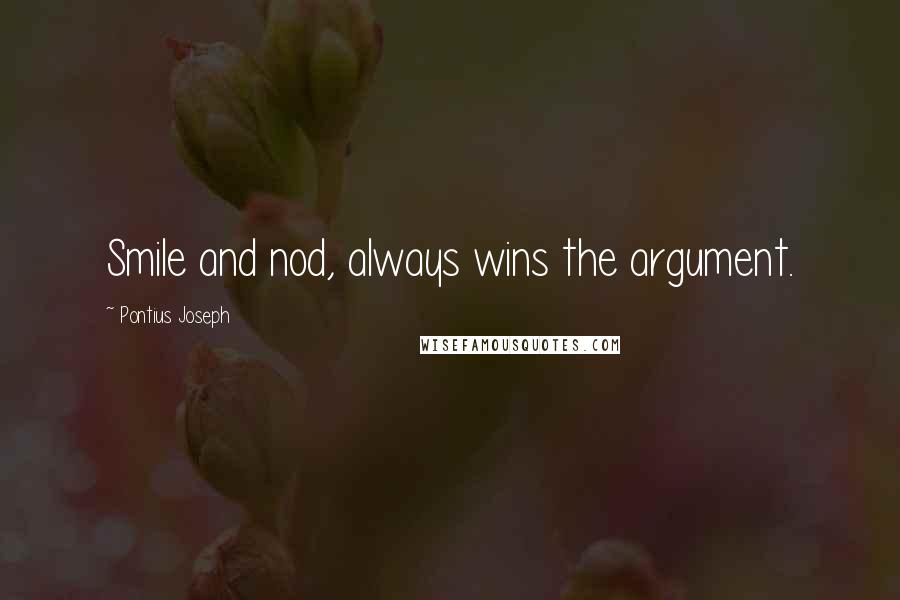 Pontius Joseph Quotes: Smile and nod, always wins the argument.