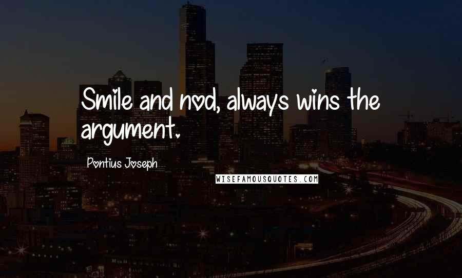 Pontius Joseph Quotes: Smile and nod, always wins the argument.