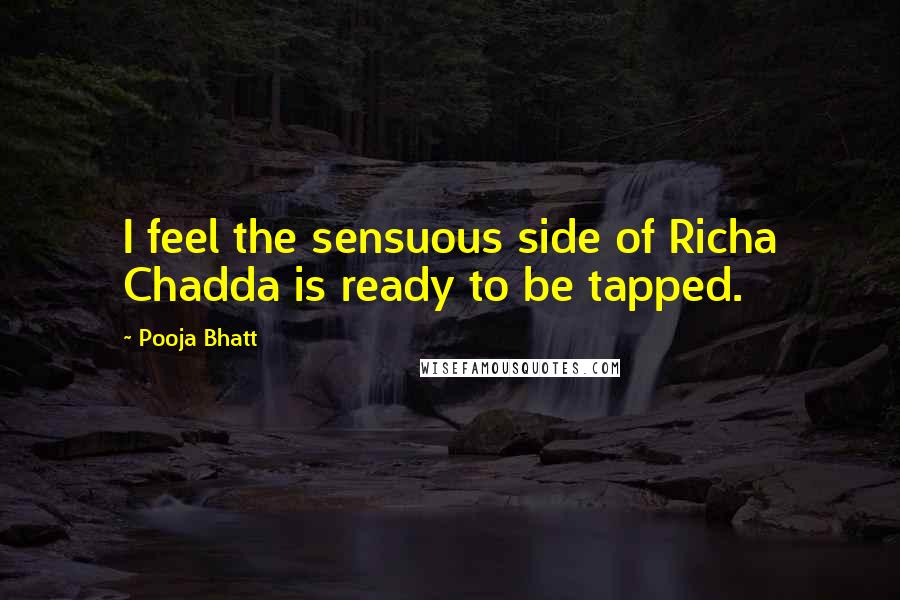 Pooja Bhatt Quotes: I feel the sensuous side of Richa Chadda is ready to be tapped.