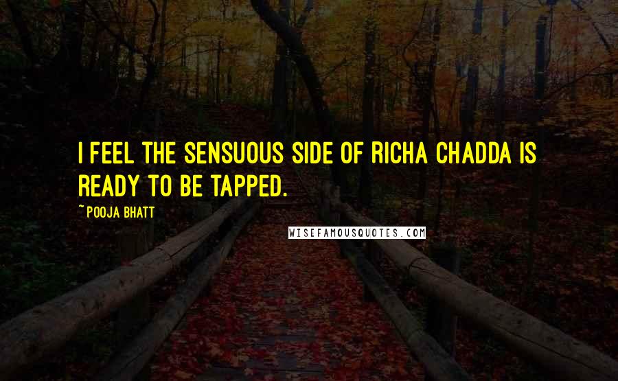 Pooja Bhatt Quotes: I feel the sensuous side of Richa Chadda is ready to be tapped.