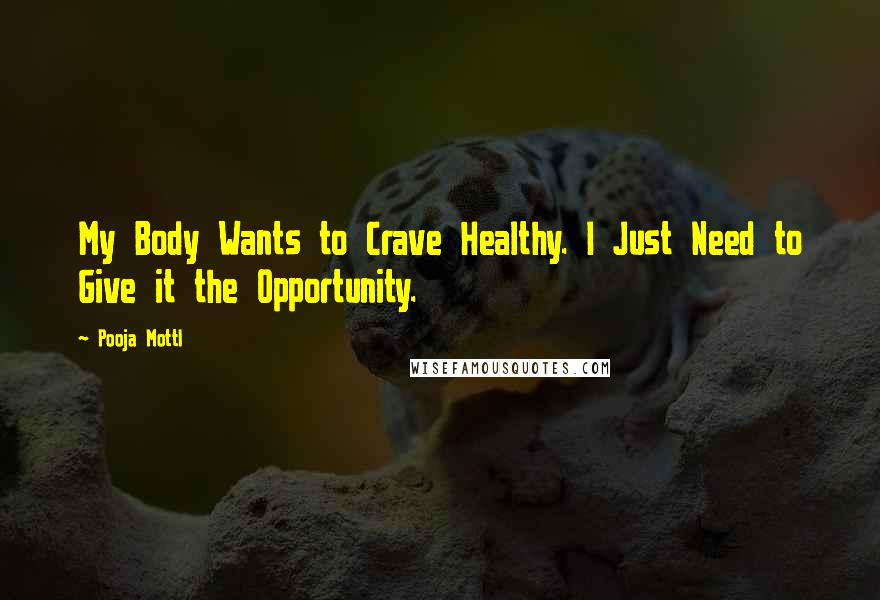 Pooja Mottl Quotes: My Body Wants to Crave Healthy. I Just Need to Give it the Opportunity.