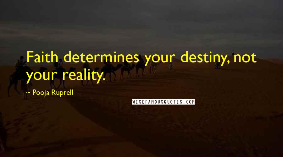 Pooja Ruprell Quotes: Faith determines your destiny, not your reality.