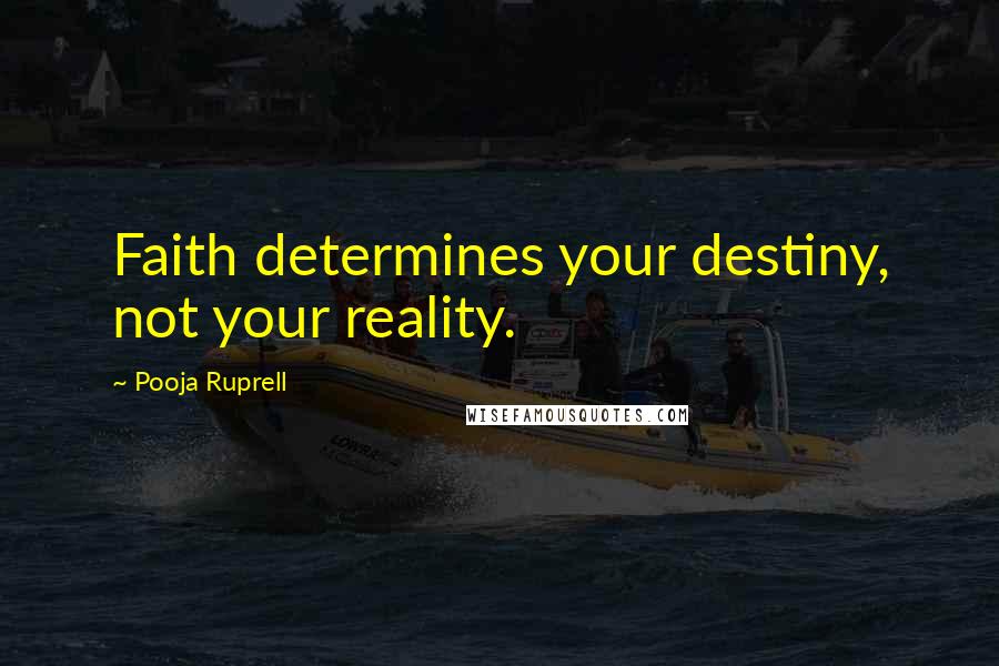 Pooja Ruprell Quotes: Faith determines your destiny, not your reality.