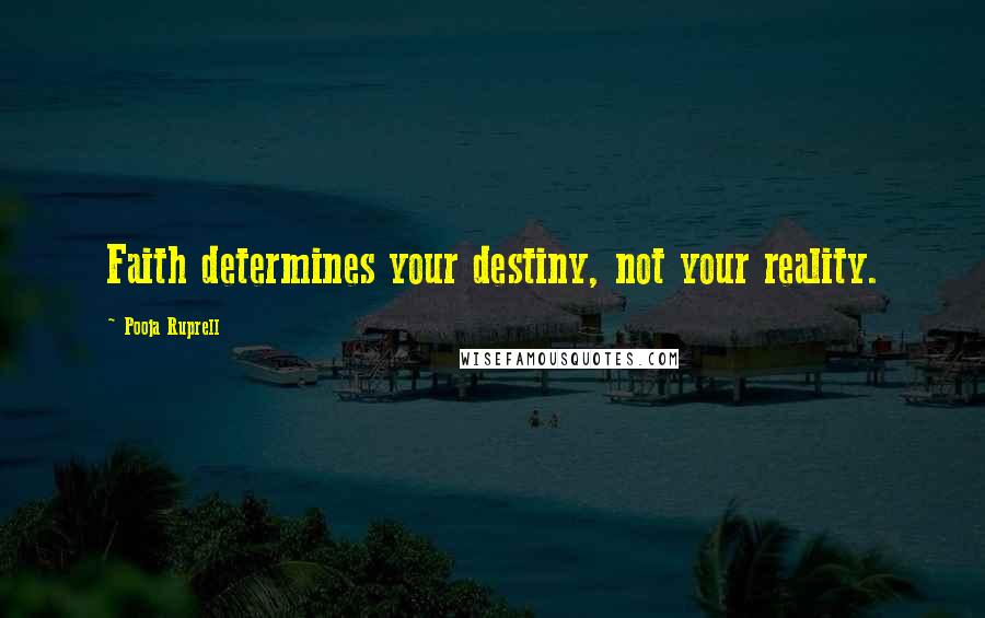 Pooja Ruprell Quotes: Faith determines your destiny, not your reality.
