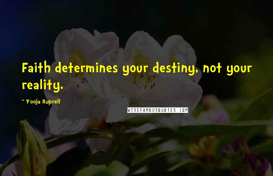 Pooja Ruprell Quotes: Faith determines your destiny, not your reality.