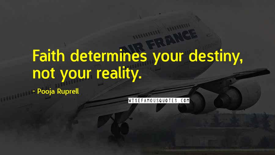 Pooja Ruprell Quotes: Faith determines your destiny, not your reality.