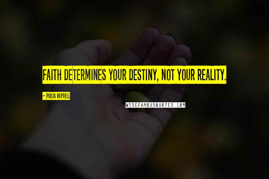 Pooja Ruprell Quotes: Faith determines your destiny, not your reality.
