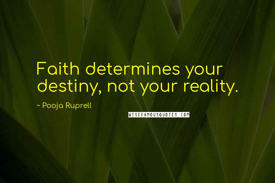 Pooja Ruprell Quotes: Faith determines your destiny, not your reality.