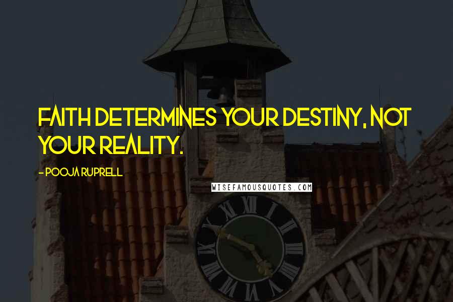 Pooja Ruprell Quotes: Faith determines your destiny, not your reality.