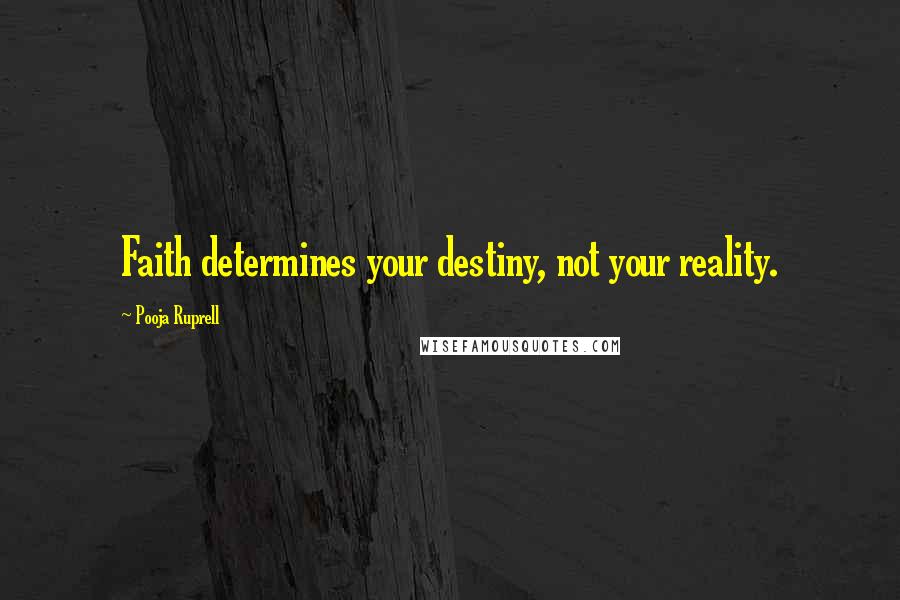Pooja Ruprell Quotes: Faith determines your destiny, not your reality.