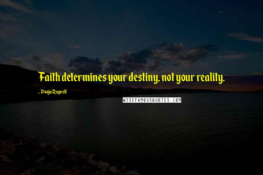 Pooja Ruprell Quotes: Faith determines your destiny, not your reality.