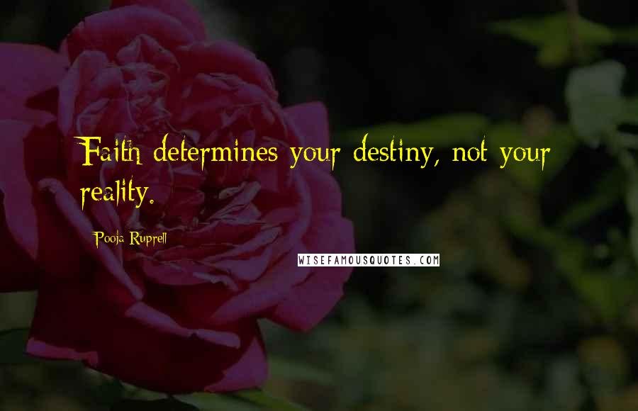 Pooja Ruprell Quotes: Faith determines your destiny, not your reality.