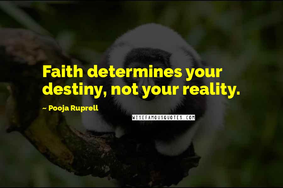 Pooja Ruprell Quotes: Faith determines your destiny, not your reality.