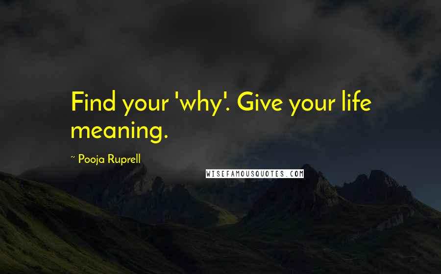 Pooja Ruprell Quotes: Find your 'why'. Give your life meaning.