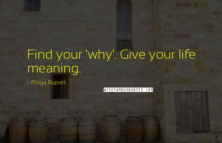 Pooja Ruprell Quotes: Find your 'why'. Give your life meaning.