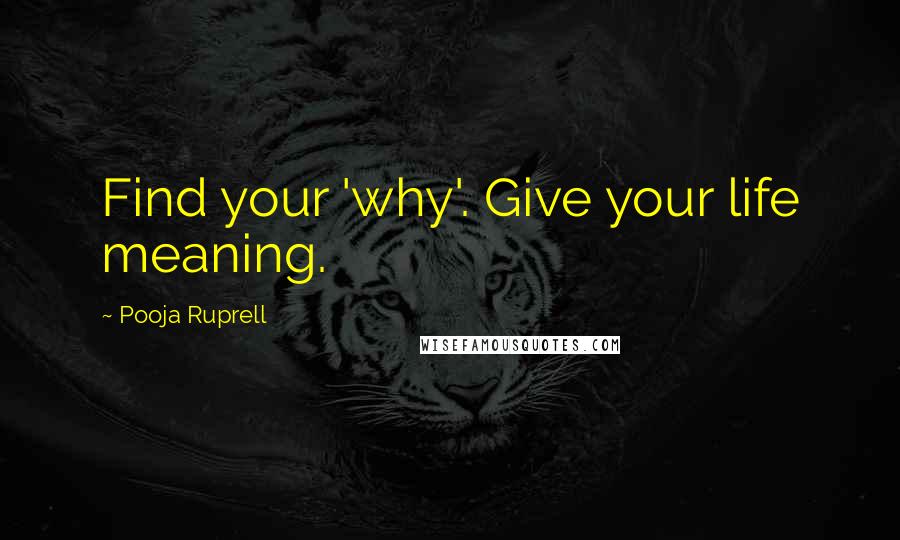 Pooja Ruprell Quotes: Find your 'why'. Give your life meaning.