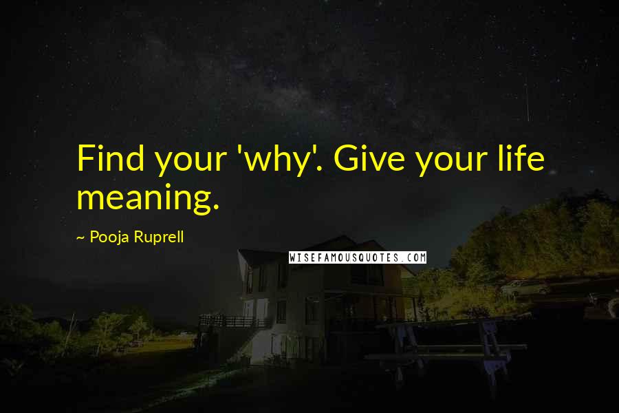 Pooja Ruprell Quotes: Find your 'why'. Give your life meaning.