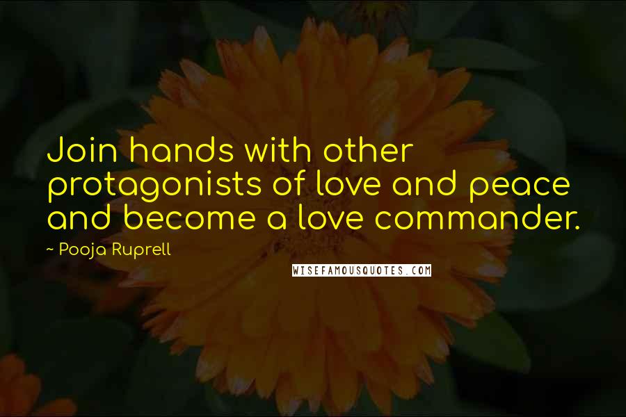 Pooja Ruprell Quotes: Join hands with other protagonists of love and peace and become a love commander.