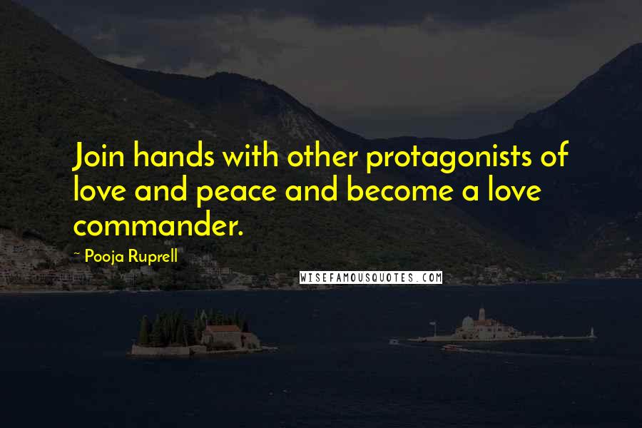 Pooja Ruprell Quotes: Join hands with other protagonists of love and peace and become a love commander.