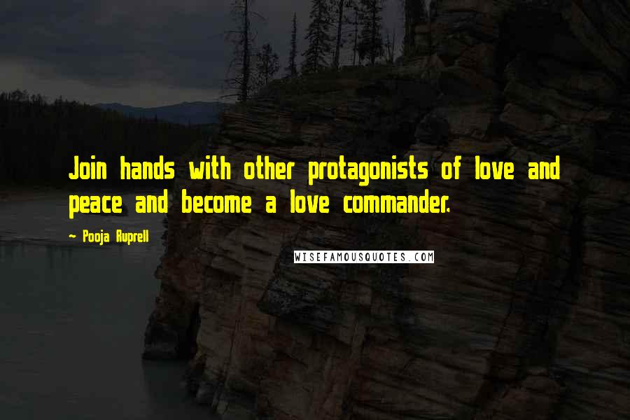 Pooja Ruprell Quotes: Join hands with other protagonists of love and peace and become a love commander.