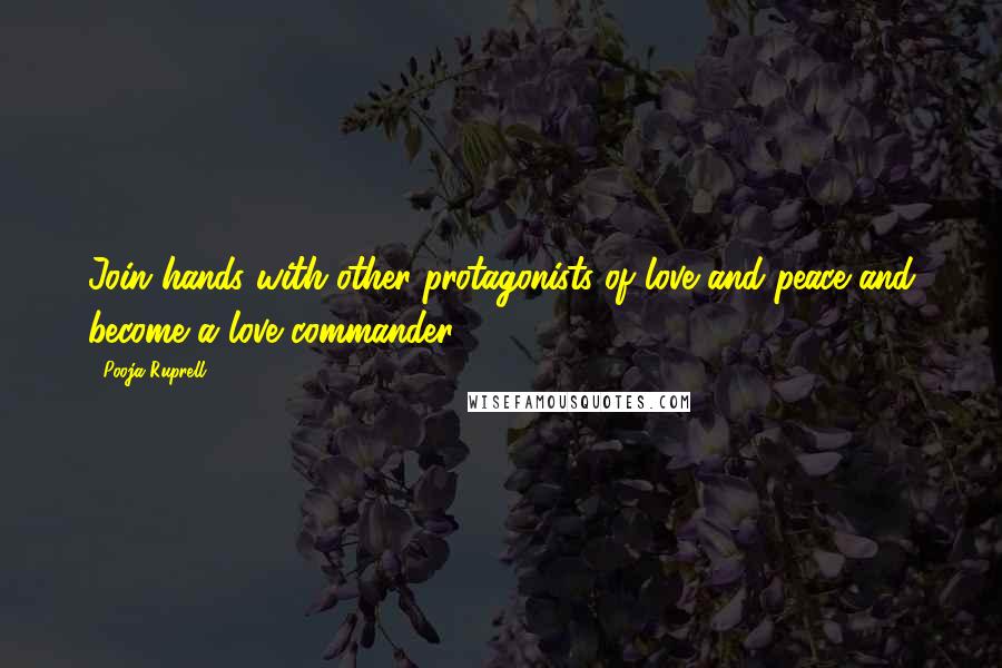 Pooja Ruprell Quotes: Join hands with other protagonists of love and peace and become a love commander.