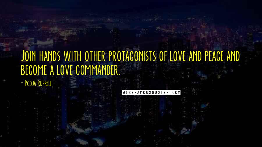 Pooja Ruprell Quotes: Join hands with other protagonists of love and peace and become a love commander.