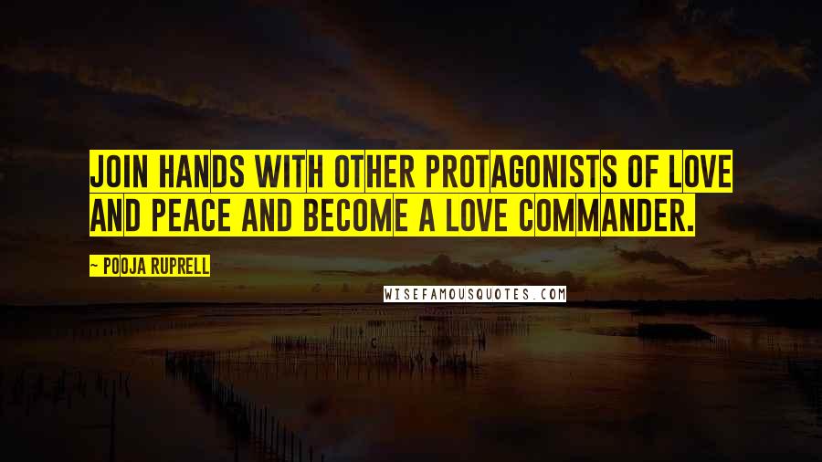 Pooja Ruprell Quotes: Join hands with other protagonists of love and peace and become a love commander.