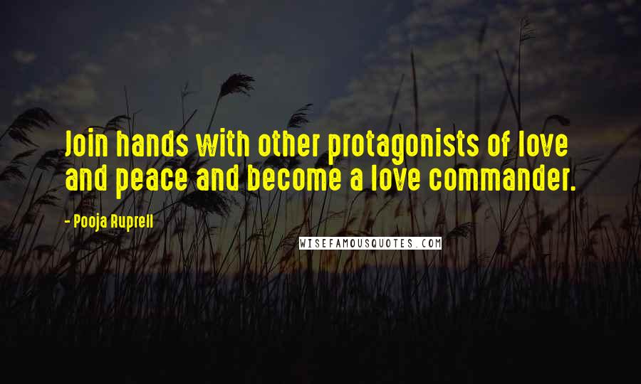 Pooja Ruprell Quotes: Join hands with other protagonists of love and peace and become a love commander.