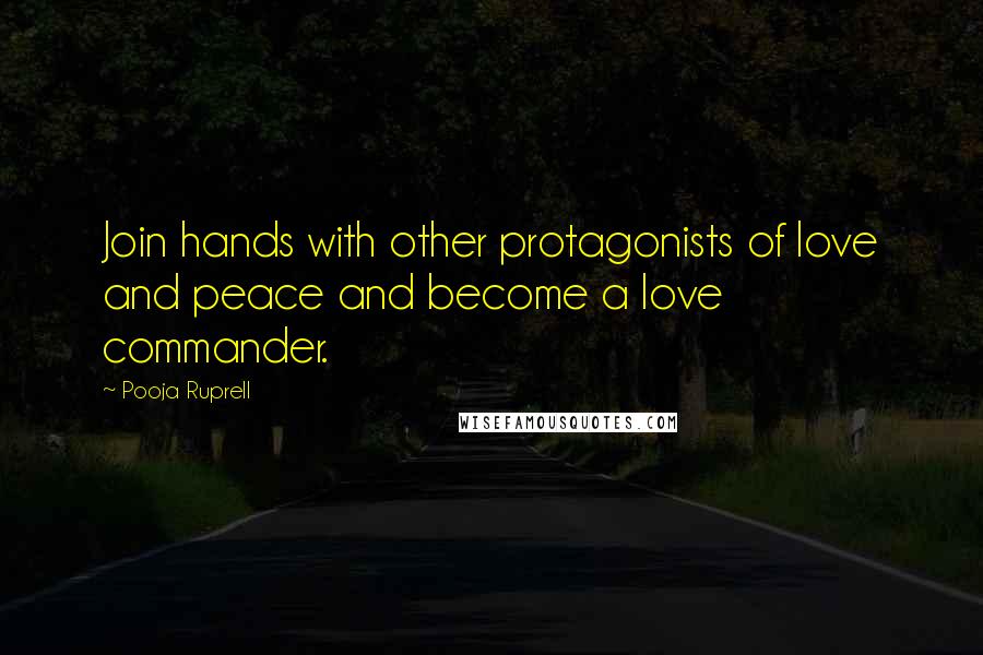 Pooja Ruprell Quotes: Join hands with other protagonists of love and peace and become a love commander.