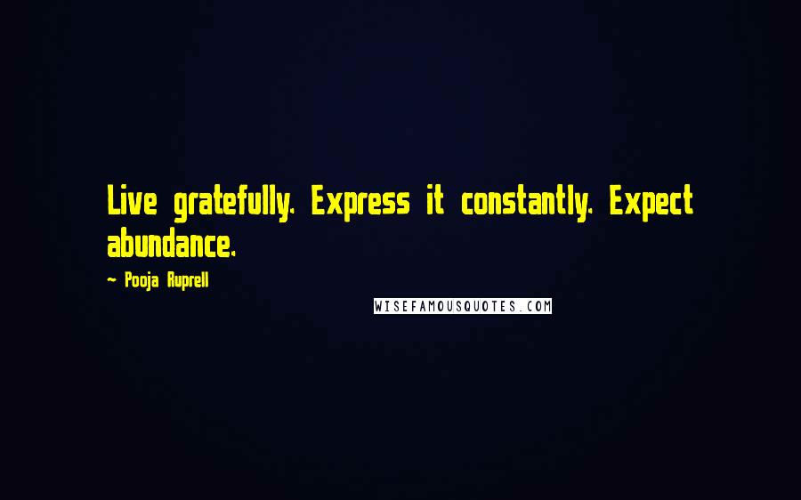 Pooja Ruprell Quotes: Live gratefully. Express it constantly. Expect abundance.