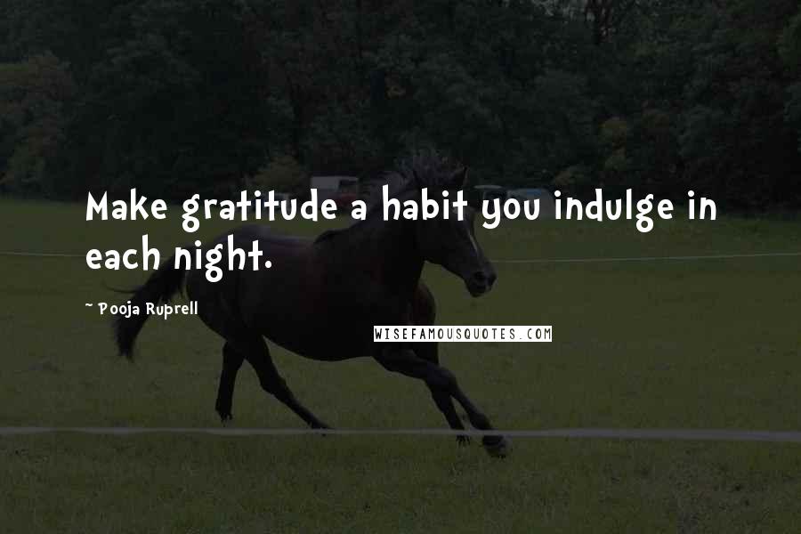 Pooja Ruprell Quotes: Make gratitude a habit you indulge in each night.
