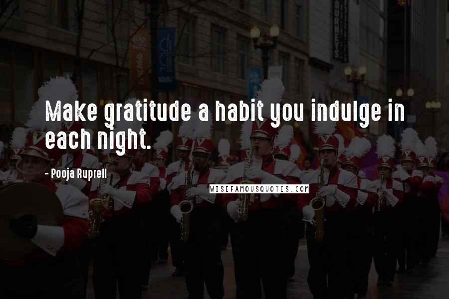 Pooja Ruprell Quotes: Make gratitude a habit you indulge in each night.