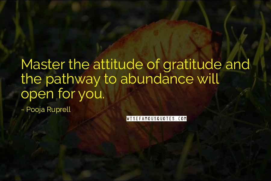 Pooja Ruprell Quotes: Master the attitude of gratitude and the pathway to abundance will open for you.