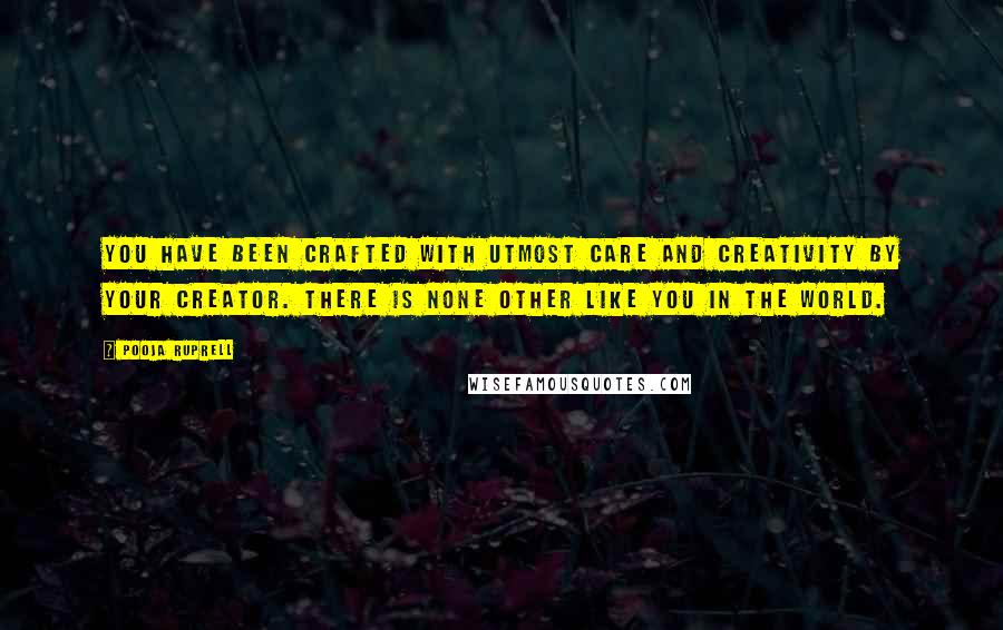 Pooja Ruprell Quotes: You have been crafted with utmost care and creativity by your Creator. There is none other like you in the world.