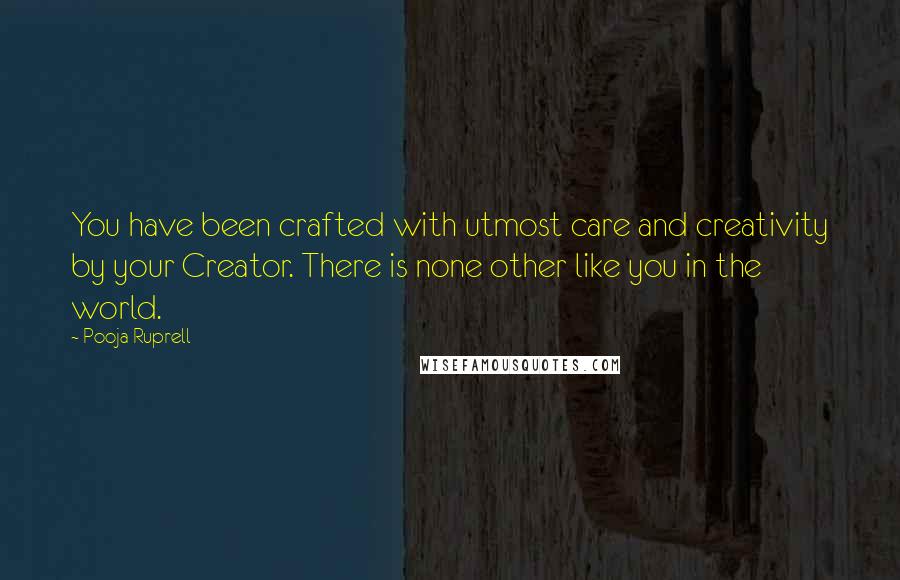 Pooja Ruprell Quotes: You have been crafted with utmost care and creativity by your Creator. There is none other like you in the world.