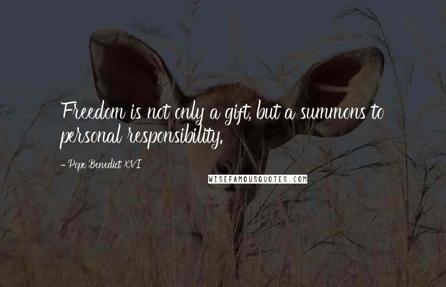 Pope Benedict XVI Quotes: Freedom is not only a gift, but a summons to personal responsibility.