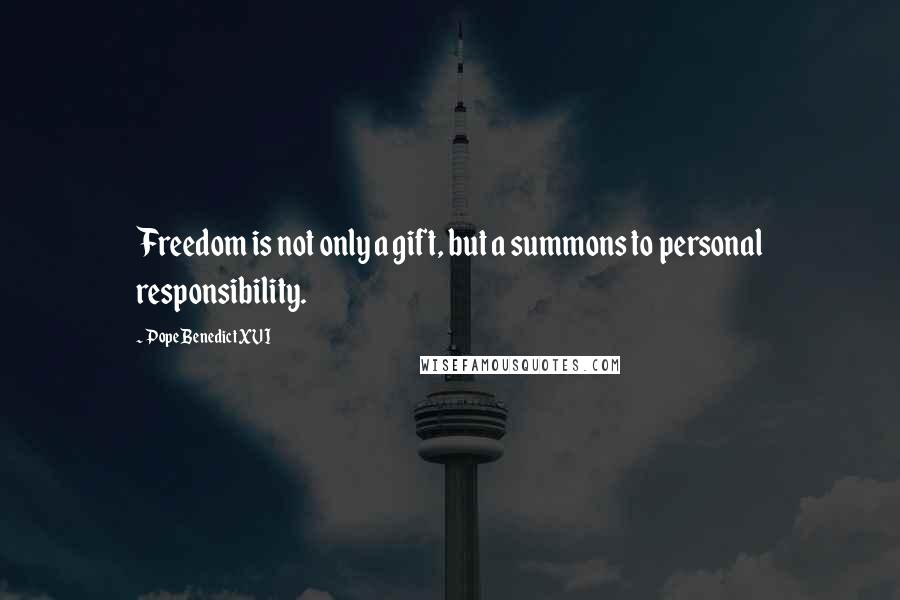 Pope Benedict XVI Quotes: Freedom is not only a gift, but a summons to personal responsibility.