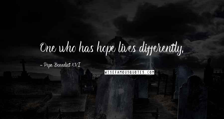 Pope Benedict XVI Quotes: One who has hope lives differently.