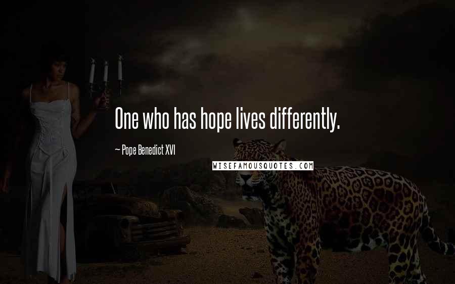 Pope Benedict XVI Quotes: One who has hope lives differently.