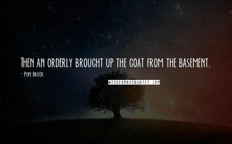 Pope Brock Quotes: Then an orderly brought up the goat from the basement.