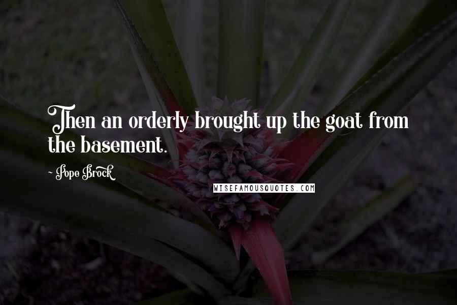Pope Brock Quotes: Then an orderly brought up the goat from the basement.