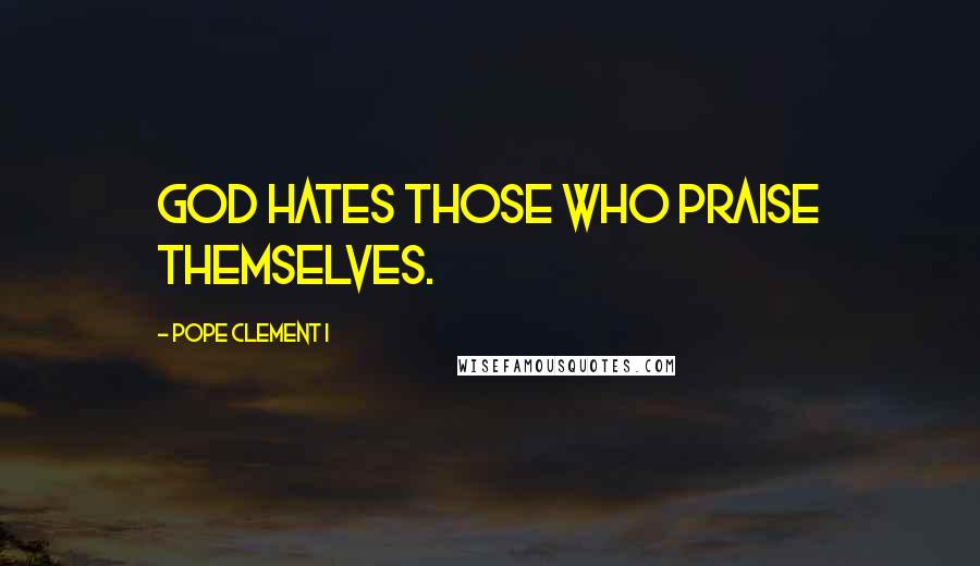 Pope Clement I Quotes: God hates those who praise themselves.