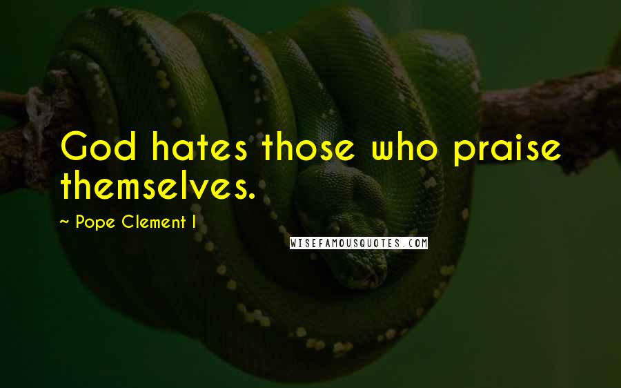 Pope Clement I Quotes: God hates those who praise themselves.